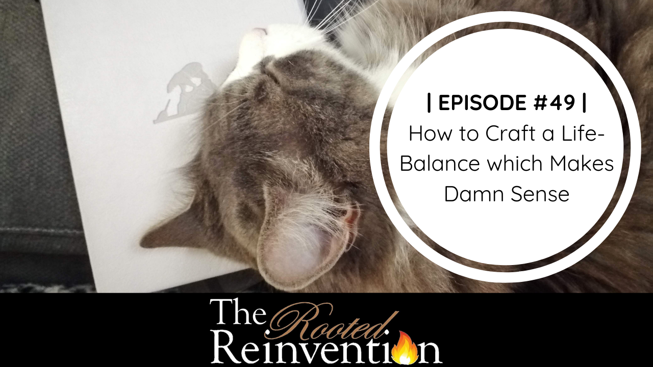 How to Craft a Life Balance that Makes Damn Sense | #49 - Rooted Reinvention